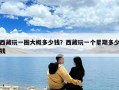 西藏玩一圈大概多少錢？西藏玩一個星期多少錢