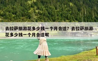 去拉薩旅游花多少錢一個(gè)人合適？去西藏旅游費(fèi)用一般要多少啊？