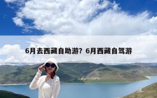6月去西藏自助游？6月西藏自駕游