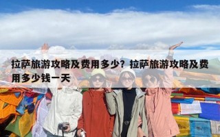 拉薩旅游攻略及費用多少？拉薩旅游攻略及費用多少錢一天