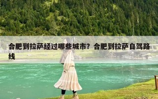 合肥到拉薩經(jīng)過(guò)哪些城市？合肥到拉薩自駕路線