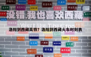 洛陽到西藏高鐵？洛陽到西藏火車時刻表