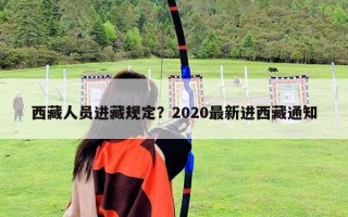 西藏人員進(jìn)藏規(guī)定？2020最新進(jìn)西藏通知