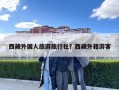 西藏外國(guó)人旅游旅行社？西藏外籍游客