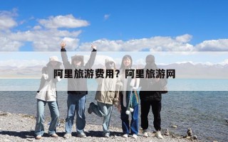 阿里旅游費用？阿里旅游網