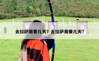 去拉薩需要幾天？去拉薩需要幾天?