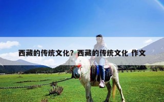 西藏的傳統文化？西藏的傳統文化 作文