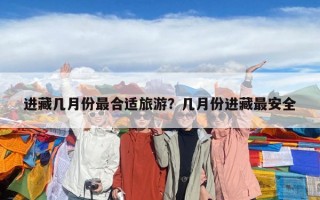 進(jìn)藏幾月份最合適旅游？幾月份進(jìn)藏最安全