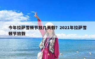 今年拉薩雪頓節(jié)放幾天假？2021年拉薩雪頓節(jié)放假