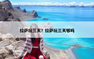 拉薩玩三天？拉薩玩三天夠嗎