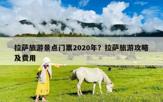 拉薩旅游景點門票2020年？拉薩旅游攻略及費(fèi)用