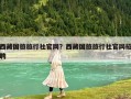 西藏國旅旅行社官網？西藏國旅旅行社官網招聘
