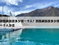 到西藏旅游多少錢一個(gè)人？到西藏旅游多少錢一個(gè)人合適