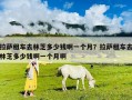 拉薩租車去林芝多少錢啊一個月？拉薩租車去林芝多少錢啊一個月啊