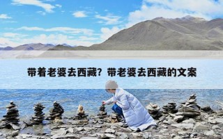 帶著老婆去西藏？帶老婆去西藏的文案