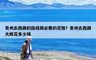 貴州去西藏的路線跟必要的花銷？貴州去西藏大概花多少錢