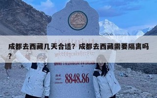 成都去西藏幾天合適？成都去西藏需要隔離嗎?