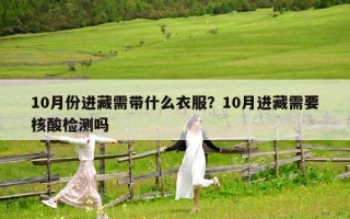 10月份進藏需帶什么衣服？10月進藏需要核酸檢測嗎