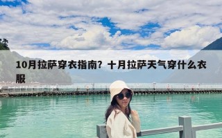 10月拉薩穿衣指南？十月拉薩天氣穿什么衣服