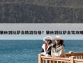 肇慶到拉薩自助游價格？肇慶到拉薩自駕攻略