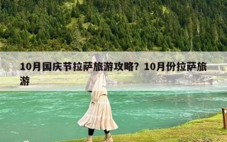 10月國慶節拉薩旅游攻略？10月份拉薩旅游