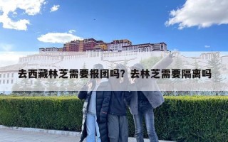 去西藏林芝需要報團嗎？去林芝需要隔離嗎