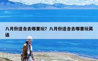 八月份適合去哪里玩？八月份適合去哪里玩英語