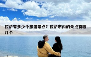 拉薩有多少個旅游景點？拉薩市內(nèi)的景點有哪幾個