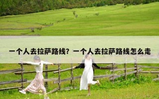 一個(gè)人去拉薩路線？一個(gè)人去拉薩路線怎么走