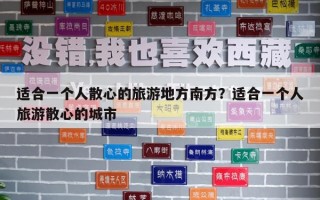 適合一個人散心的旅游地方南方？適合一個人旅游散心的城市