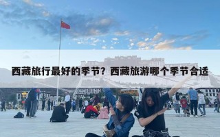 西藏旅行最好的季節(jié)？西藏旅游哪個(gè)季節(jié)合適