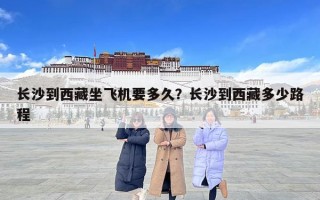 長沙到西藏坐飛機要多久？長沙到西藏多少路程