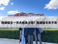 西藏租車一天大概多少錢？西藏租車貴不貴