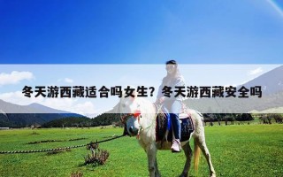 冬天游西藏適合嗎女生？冬天游西藏安全嗎