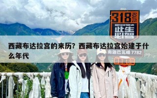 西藏布達拉宮的來歷？西藏布達拉宮始建于什么年代