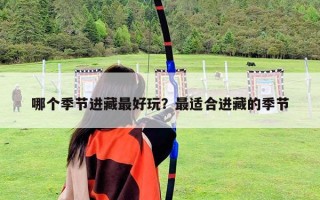 哪個季節(jié)進(jìn)藏最好玩？最適合進(jìn)藏的季節(jié)