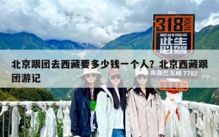 北京跟團去西藏要多少錢一個人？北京西藏跟團游記