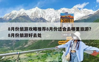 8月份旅游攻略推薦8月份適合去哪里旅游？8月份旅游好去處