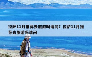 拉薩11月推薦去旅游嗎請(qǐng)問？拉薩11月推薦去旅游嗎請(qǐng)問