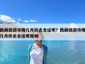 西藏旅游攻略幾月份去合適呢？西藏旅游攻略幾月份去合適呢視頻
