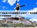 廣州出發(fā)火車去西藏坐什么班次？廣州去西藏火車旅游路線