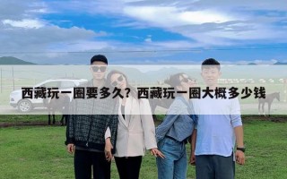 西藏玩一圈要多久？西藏玩一圈大概多少錢