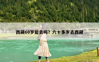 西藏60歲能去嗎？六十多歲去西藏