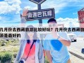 幾月份去西藏旅游比較好玩？幾月份去西藏旅游是最好的