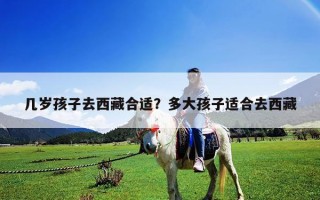 幾歲孩子去西藏合適？多大孩子適合去西藏