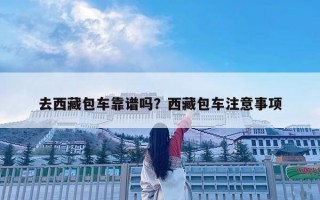 去西藏包車靠譜嗎？西藏包車注意事項