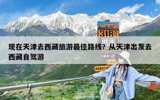 現(xiàn)在天津去西藏旅游最佳路線？從天津出發(fā)去西藏自駕游