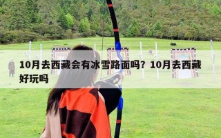 10月去西藏會(huì)有冰雪路面嗎？10月去西藏好玩嗎