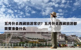 五月份去西藏旅游常識？五月份去西藏旅游都需要準(zhǔn)備什么