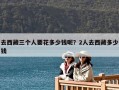 去西藏三個(gè)人要花多少錢(qián)呢？2人去西藏多少錢(qián)